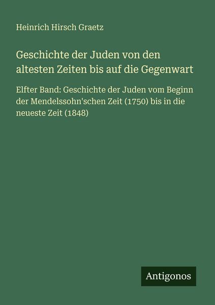 Geschichte der Juden von den altesten Zeiten bis auf die Gegenwart, Taschenbuch von Heinrich Hirsch Graetz, Antigonos Verlag, 9783566049911