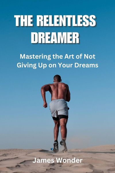 Produktbild: The Relentless Dreamer: Mastering the Art of Not Giving Up on Your Dreams
