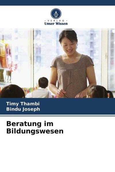Beratung im Bildungswesen, Taschenbuch von Timy Thambi , Bindu Joseph, Verlag Unser Wissen, 9786204755878