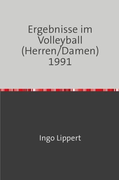 Sportstatistik / Ergebnisse im Volleyball (Herren/Damen) 1991, Taschenbuch von Ingo Lippert, Epubli, 9783745048797
