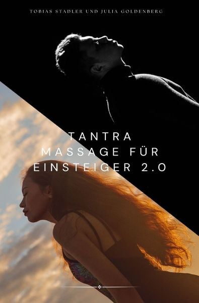 Tantra Massage für Einsteiger 2.0 : Das große Einsteigerbuch für die Tantra Massage für Paare – inklusive Yoni Massage, Lingam Massage, Nuru Massage,