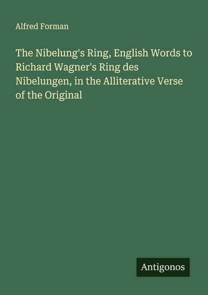 Produktbild: The Nibelung's Ring, English Words to Richard Wagner's Ring des Nibelungen, in the Alliterative Verse of the Original