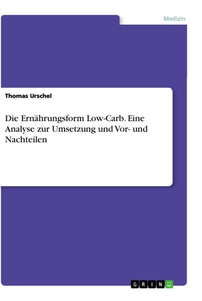 Die Ernährungsform Low-Carb. Eine Analyse zur Umsetzung und Vor- und Nachteilen, Taschenbuch von Thomas Urschel, GRIN, 9783346379184