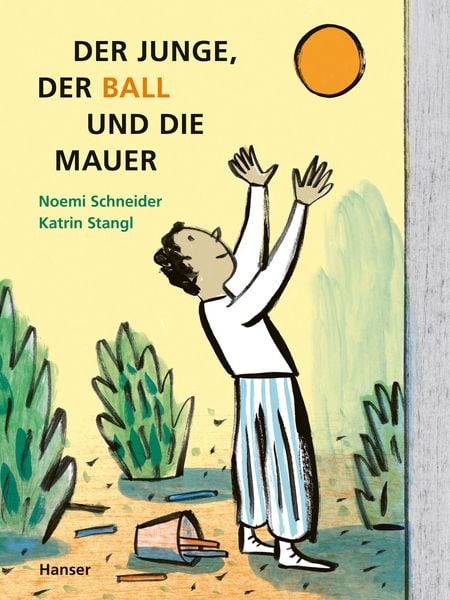 Der Junge, der Ball und die Mauer, Gebundene Ausgabe von Noemi Schneider , Katrin Stangl, Carl Hanser, 9783446274334