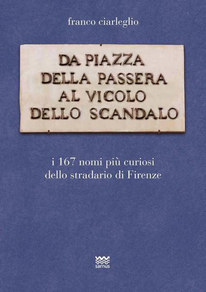 Produktbild: Da piazza della Passera al vicolo dello Scandalo. I 167 nomi pi&ugrave; curiosi dello stradario di Firenze