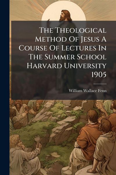 Produktbild: The Theological Method Of Jesus A Course Of Lectures In The Summer School Harvard University 1905