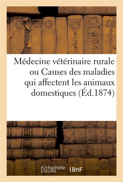 Produktbild: M&eacute;decine V&eacute;t&eacute;rinaire Rurale, Ou &Eacute;tude Des Causes Des Maladies Qui Affectent Les Animaux Domestiques