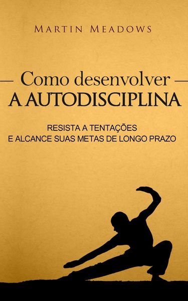 Produktbild: Como desenvolver a autodisciplina: Resista a tenta&ccedil;&otilde;es e alcance suas metas de longo prazo