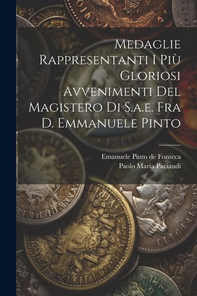 Produktbild: Medaglie Rappresentanti I Pi&ugrave; Gloriosi Avvenimenti Del Magistero Di S.a.e. Fra D. Emmanuele Pinto