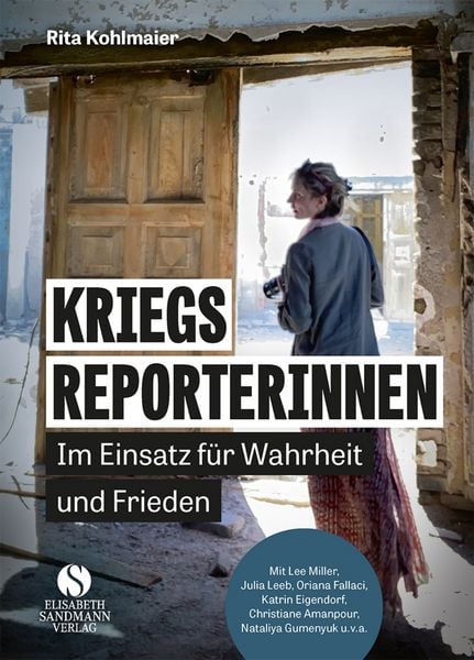 Kriegsreporterinnen – Im Einsatz für Wahrheit und Frieden, Gebundene Ausgabe von Rita Kohlmaier, Elisabeth Sandmann Verlag, 9783949582103