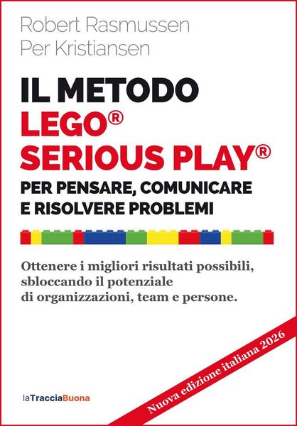 Produktbild: Il metodo LEGO&reg; SERIOUS PLAY&reg;. Per pensare, comunicare e risolvere problemi. Ottenere i migliori risultati possibili, sbloccando il potenziale di orga