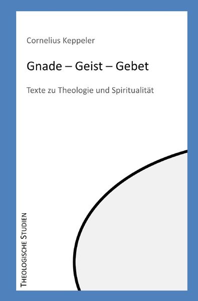 Theologische Studien / Gnade - Geist - Gebet, Taschenbuch von Cornelius Keppeler, Epubli, 9783754145999