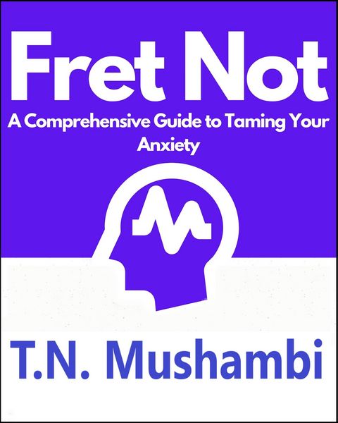 Produktbild: Fret Not: A Comprehensive Guide To Taming Your Anxiety