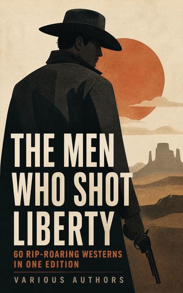 Produktbild: The Men Who Shot Liberty: 60 Rip-Roaring Westerns in One Edition