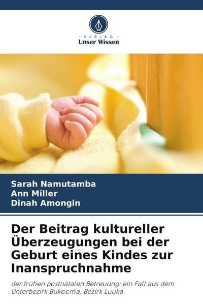 Der Beitrag kultureller Überzeugungen bei der Geburt eines Kindes zur Inanspruchnahme, Taschenbuch von Sarah Namutamba , Ann Miller , Dinah Amongin,