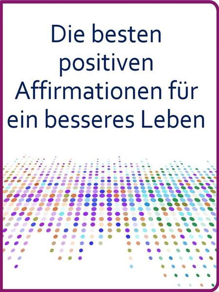 Produktbild: Die besten positiven Affirmationen f&uuml;r ein besseres Leben
