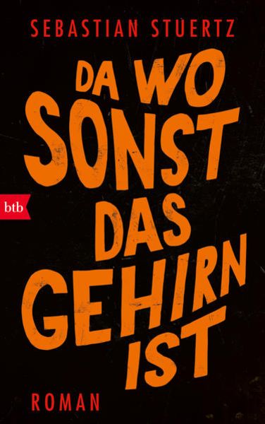 Da wo sonst das Gehirn ist, Gebundene Ausgabe von Sebastian Stuertz, btb, 978-3-442-75948-4