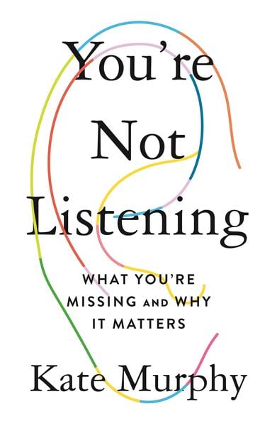 You're Not Listening, Gebundene Ausgabe von Kate Murphy, Celadon Books, 9781250297198