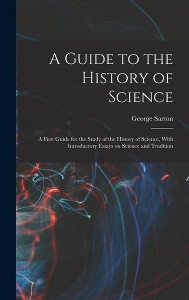 Produktbild: A Guide to the History of Science; a First Guide for the Study of the History of Science, With Introductory Essays on Science and Tradition