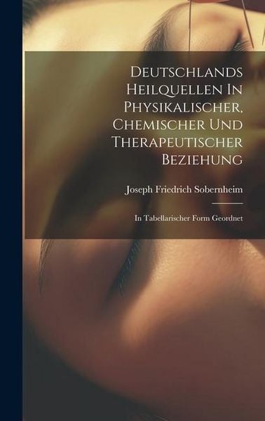 Produktbild: Deutschlands Heilquellen In Physikalischer, Chemischer Und Therapeutischer Beziehung: In Tabellarischer Form Geordnet