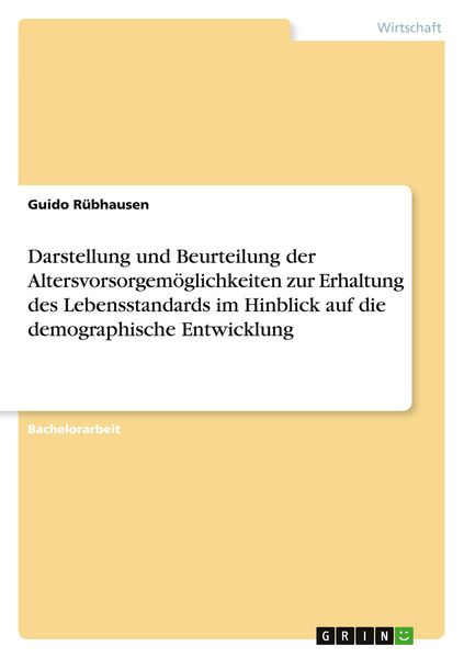 Darstellung und Beurteilung der Altersvorsorgemöglichkeiten zur Erhaltung des Lebensstandards im Hinblick auf die demographische Entwicklung,