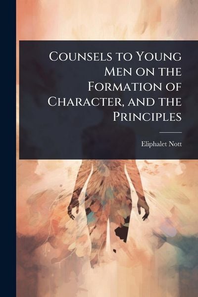 Produktbild: Counsels to Young Men on the Formation of Character, and the Principles