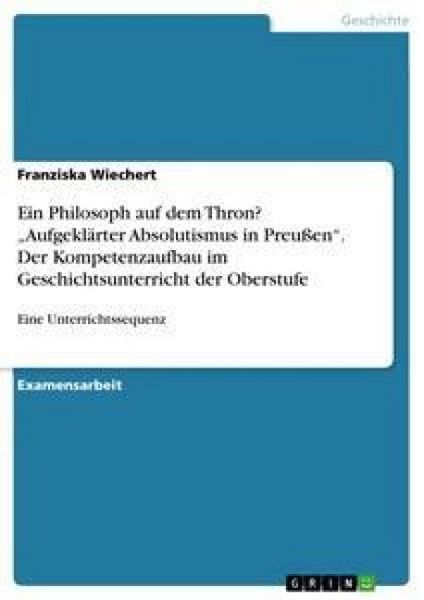 Ein Philosoph auf dem Thron? 'Aufgeklärter Absolutismus in Preußen'. Der Kompetenzaufbau im Geschichtsunterricht der Oberstufe, Taschenbuch von