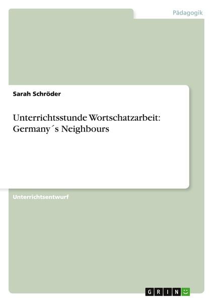 Unterrichtsstunde Wortschatzarbeit: Germany ́s Neighbours, Taschenbuch von Sarah Schröder, GRIN, 9783640938827