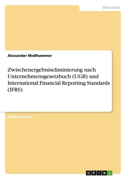 Zwischenergebniseliminierung nach Unternehmensgesetzbuch (UGB) und International Financial Reporting Standards (IFRS), Taschenbuch von Alexander