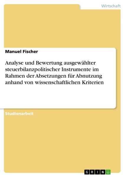 Produktbild: Analyse und Bewertung ausgew&auml;hlter steuerbilanzpolitischer Instrumente im Rahmen der Absetzungen f&uuml;r Abnutzung anhand von wissenschaftlichen Kriterien