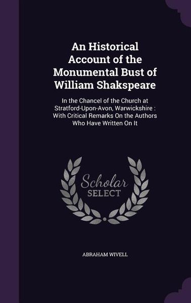 Produktbild: An Historical Account of the Monumental Bust of William Shakspeare: In the Chancel of the Church at Stratford-Upon-Avon, Warwickshire: With Critical