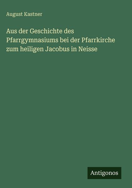 Produktbild: Aus der Geschichte des Pfarrgymnasiums bei der Pfarrkirche zum heiligen Jacobus in Neisse