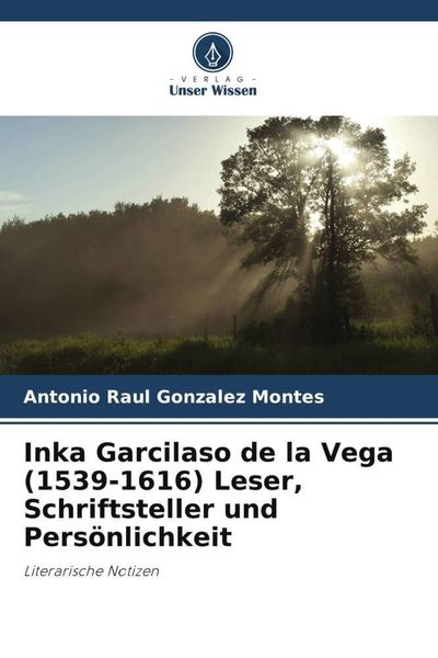 Inka Garcilaso de la Vega (1539-1616) Leser, Schriftsteller und Persönlichkeit, Taschenbuch von Antonio Raul Gonzalez Montes, Verlag Unser Wissen,