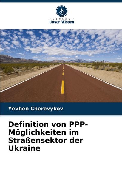Definition von PPP-Möglichkeiten im Straßensektor der Ukraine, Taschenbuch von Yevhen Cherevykov¿, Verlag Unser Wissen, 9786207141029