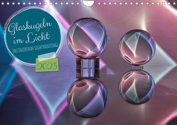 Glaskugeln im Licht - faszinierende Lightpaintings (Wandkalender 2023 DIN A4 quer)