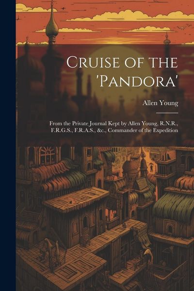 Produktbild: Cruise of the 'Pandora': From the Private Journal Kept by Allen Young, R.N.R., F.R.G.S., F.R.A.S., &c., Commander of the Expedition