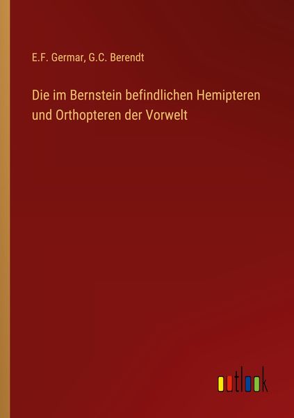 Die im Bernstein befindlichen Hemipteren und Orthopteren der Vorwelt, Taschenbuch von E. F. Germar , G. C. Berendt, Outlook, 9783368013509