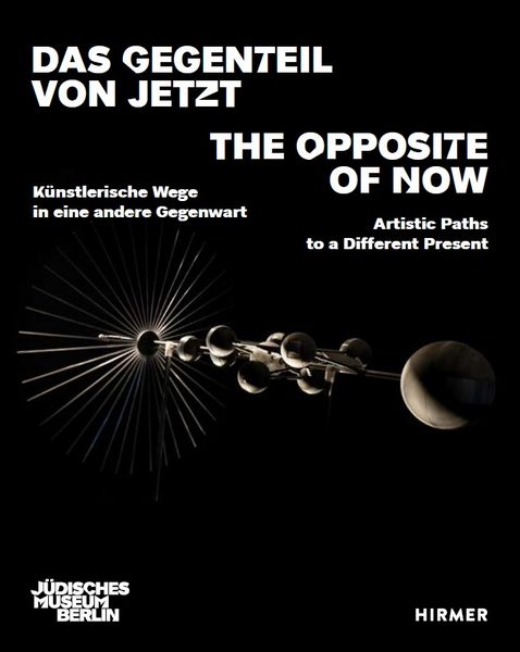 Produktbild: Das Gegenteil von Jetzt - The Opposite of Now Artistic Paths to a Different Present