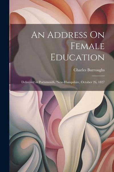 Produktbild: An Address On Female Education: Delivered in Portsmouth, 'new-Hampshire, October 26, 1827