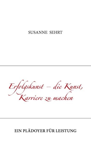 Erfolgskunst - die Kunst, Karriere zu machen, Taschenbuch von Susanne Sehrt, BoD – Books on Demand, 9783833473456