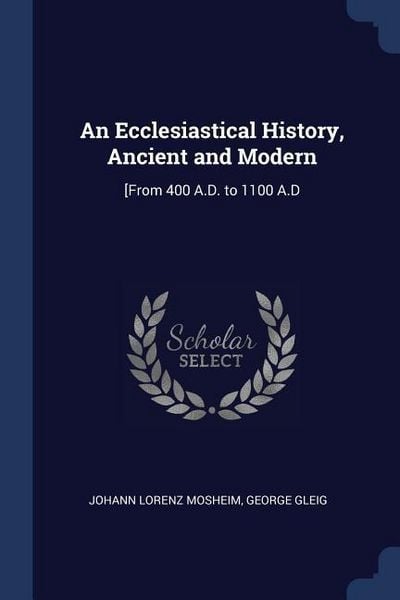 Produktbild: An Ecclesiastical History, Ancient and Modern: [From 400 A.D. to 1100 A.D