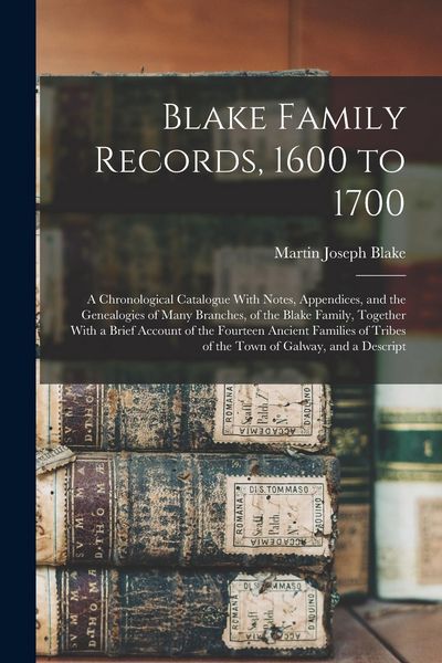 Produktbild: Blake Family Records, 1600 to 1700; a Chronological Catalogue With Notes, Appendices, and the Genealogies of Many Branches, of the Blake Family, Toget