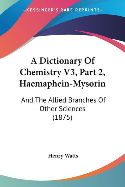 Produktbild: A Dictionary Of Chemistry V3, Part 2, Haemaphein-Mysorin