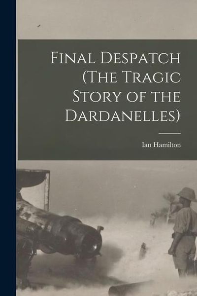 Produktbild: Final Despatch (The Tragic Story of the Dardanelles)