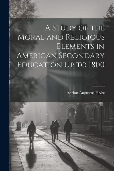 Produktbild: A Study of the Moral and Religious Elements in American Secondary Education Up to 1800
