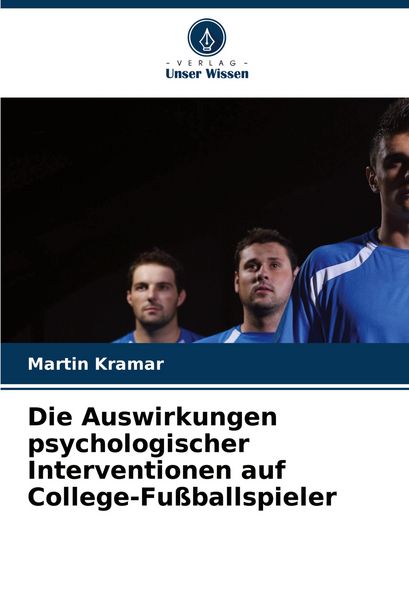 Die Auswirkungen psychologischer Interventionen auf College-Fußballspieler, Taschenbuch von Martin Kramar, Verlag Unser Wissen, 9786208182298