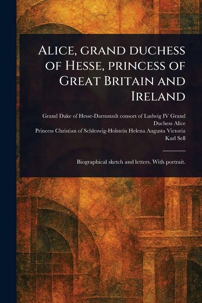 Produktbild: Alice, Grand Duchess of Hesse, Princess of Great Britain and Ireland