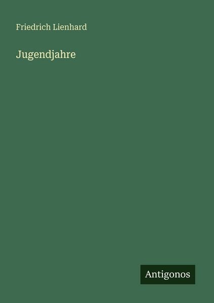 Jugendjahre, Taschenbuch von Friedrich Lienhard, Antigonos Verlag, 978-3-566-07100-4
