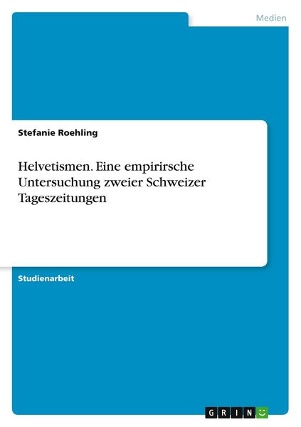Helvetismen. Eine empirirsche Untersuchung zweier Schweizer Tageszeitungen, Taschenbuch von Stefanie Roehling, GRIN, 9783640536986