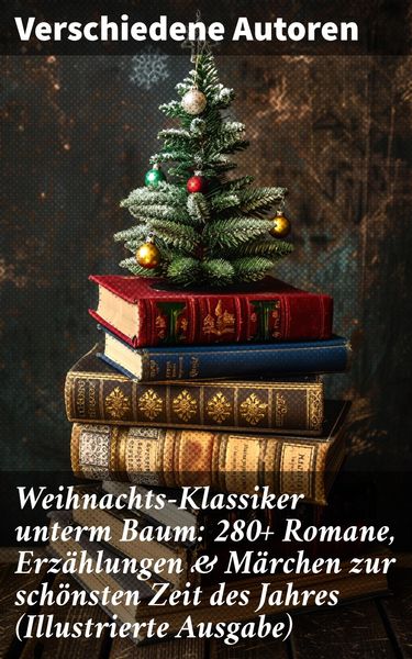 Produktbild: Weihnachts-Klassiker unterm Baum: 280+ Romane, Erz&auml;hlungen & M&auml;rchen zur sch&ouml;nsten Zeit des Jahres (Illustrierte Ausgabe)